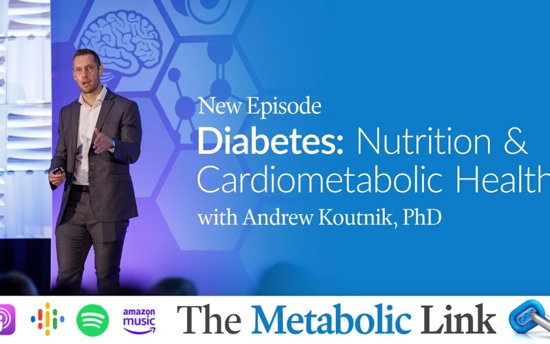 Diabetes: Nutrition & Cardiometabolic Health | Andrew Koutnik, PhD | The Metabolic Link Ep.72